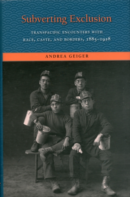 Subverting Exclusion : Transpacific Encounters with Race, Caste, and Borders, 1885-1928, Hardback Book