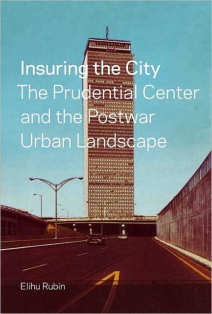 Insuring the City : The Prudential Center and the Postwar Urban Landscape, Hardback Book