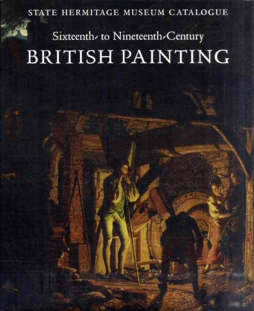 Sixteenth- to Nineteenth-Century British Painting : State Hermitage Museum Catalogue, Hardback Book