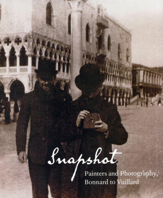 Snapshot : Painters and Photography, Bonnard to Vuillard, Hardback Book