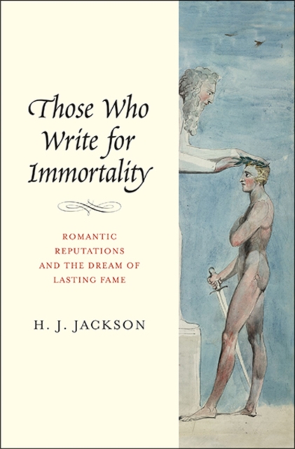 Those Who Write for Immortality : Romantic Reputations and the Dream of Lasting Fame, Hardback Book