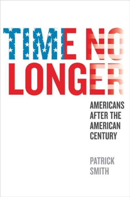 Time No Longer : Americans After the American Century, Hardback Book