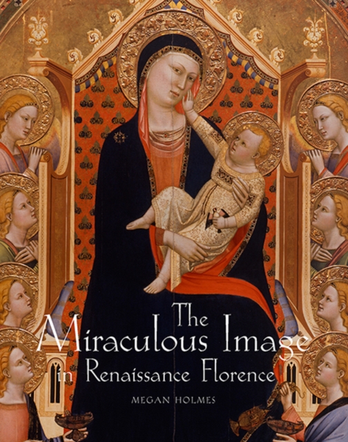 The Miraculous Image in Renaissance Florence, Hardback Book