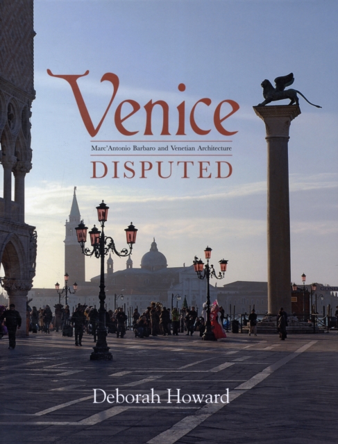 Venice Disputed : Marc'Antonio Barbaro and Venetian Architecture, 1550-1600, Hardback Book