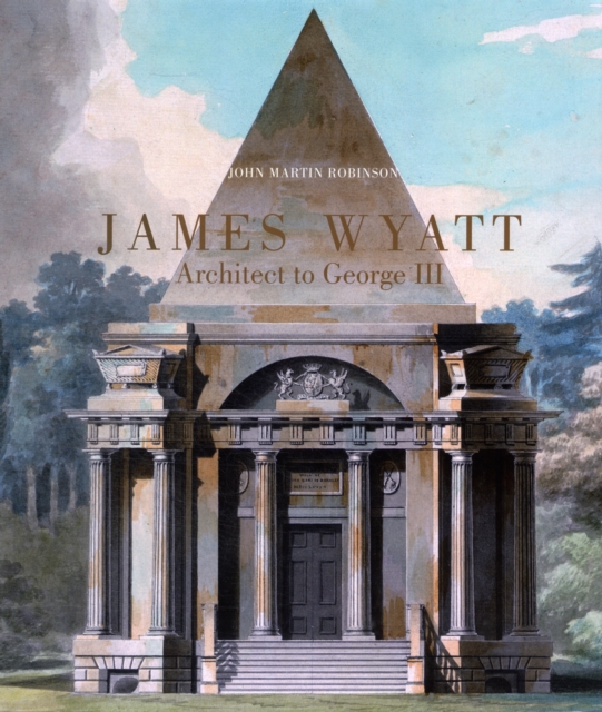 James Wyatt, 1746-1813 : Architect to George III, Hardback Book