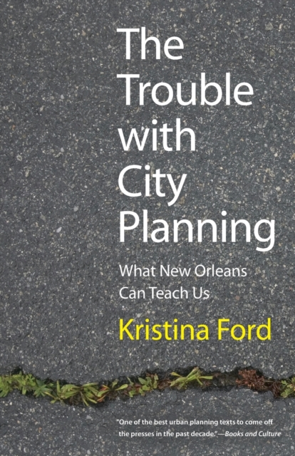 The Trouble with City Planning : What New Orleans Can Teach Us, Paperback / softback Book