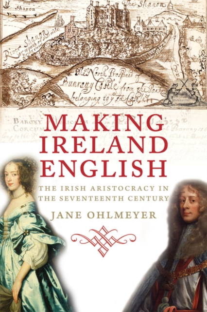 Making Ireland English : The Irish Aristocracy in the Seventeenth Century, EPUB eBook