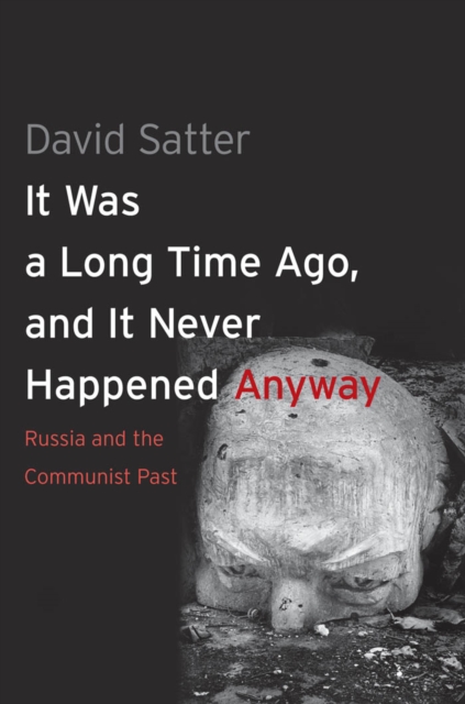 It Was a Long Time Ago, and It Never Happened Anyway : Russia and the Communist Past, EPUB eBook