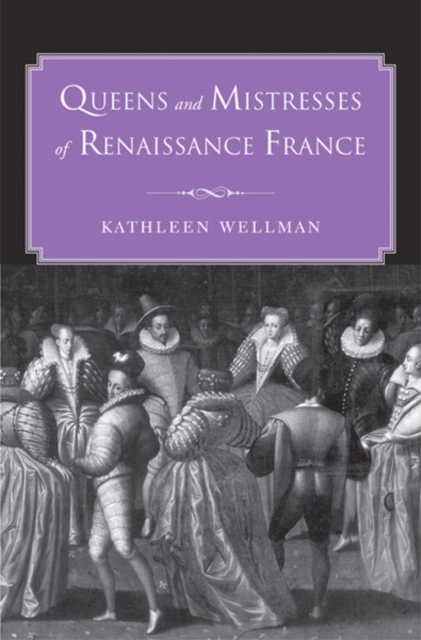 Queens and Mistresses of Renaissance France, Hardback Book