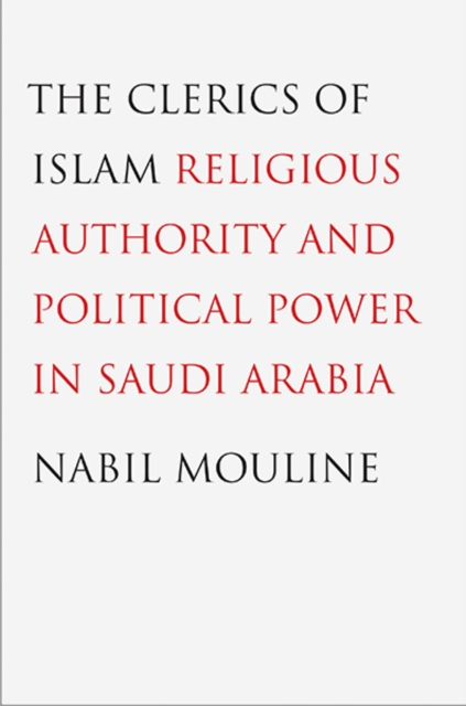 The Clerics of Islam : Religious Authority and Political Power in Saudi Arabia, Hardback Book