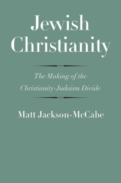 Jewish Christianity : The Making of the Christianity-Judaism Divide, Hardback Book