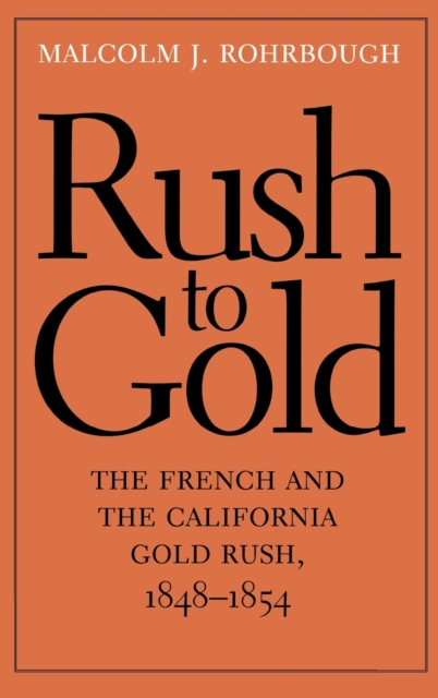 Rush to Gold : The French and the California Gold Rush, 1848-1854, Hardback Book
