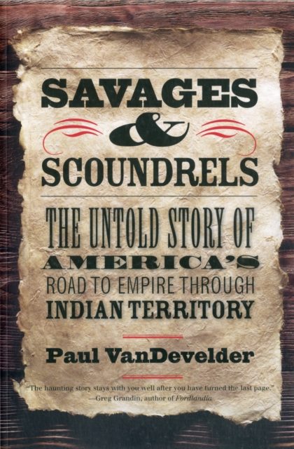 Savages and Scoundrels : The Untold Story of America's Road to Empire through Indian Territory, Paperback / softback Book