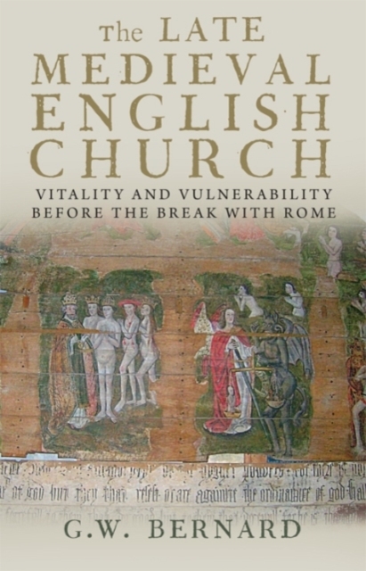 The Late Medieval English Church : Vitality and Vulnerability Beford the Break with Rome, EPUB eBook