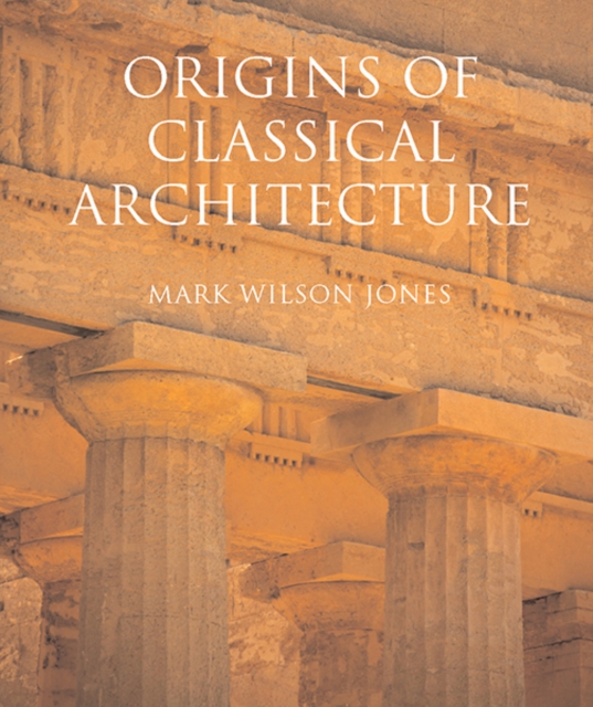 Origins of Classical Architecture : Temples, Orders, and Gifts to the Gods in Ancient Greece, Hardback Book