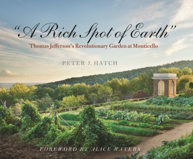 A &quot;A Rich Spot of Earth&quot; : Thomas Jefferson&#39;s Revolutionary Garden at Monticello, PDF eBook