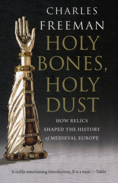 Holy Bones, Holy Dust : How Relics Shaped the History of Medieval Europe, Paperback / softback Book