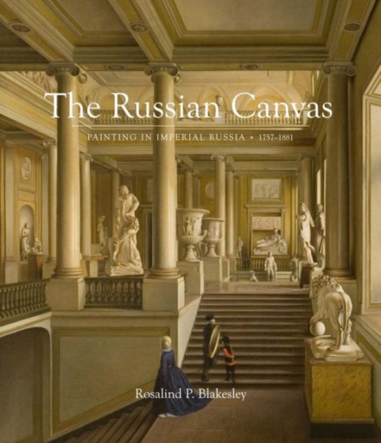 The Russian Canvas : Painting in Imperial Russia, 1757-1881, Hardback Book
