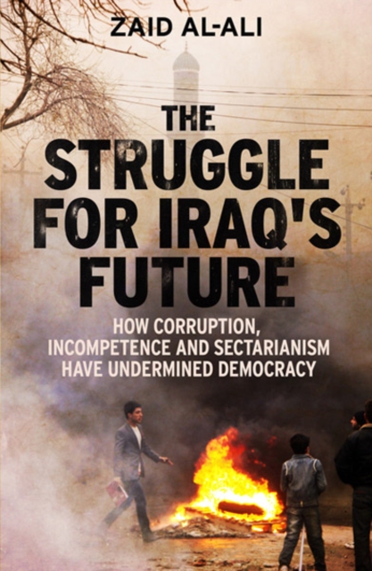 The Struggle for Iraq's Future : How Corruption, Incompetence and Sectarianism Have Undermined Democracy, Hardback Book