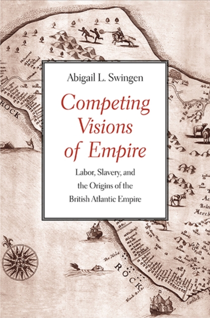 Competing Visions of Empire : Labor, Slavery, and the Origins of the British Atlantic Empire, Hardback Book