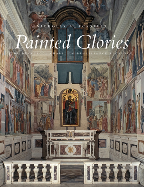 Painted Glories : The Brancacci Chapel in Renaissance Florence, Hardback Book