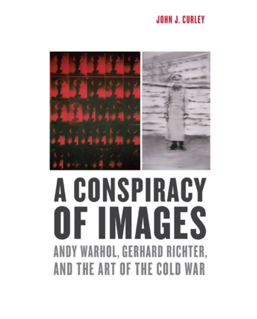 A Conspiracy of Images : Andy Warhol, Gerhard Richter, and the Art of the Cold War, Hardback Book