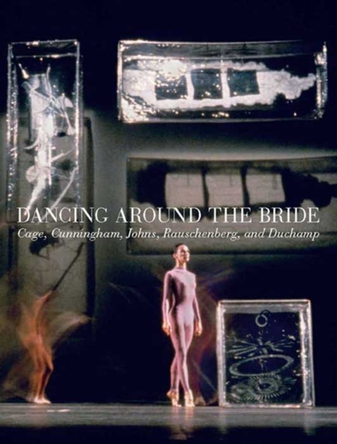 Dancing around the Bride : Cage, Cunningham, Johns, Rauschenberg, and Duchamp, Hardback Book