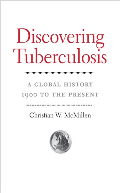 Discovering Tuberculosis : A Global History, 1900 to the Present, Hardback Book