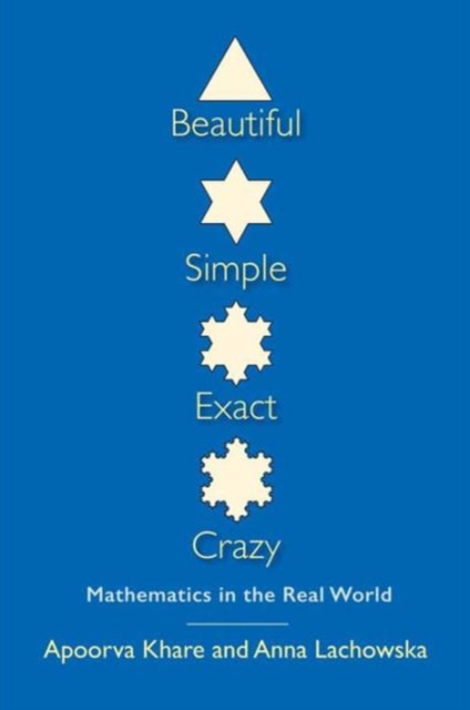 Beautiful, Simple, Exact, Crazy : Mathematics in the Real World, Paperback / softback Book