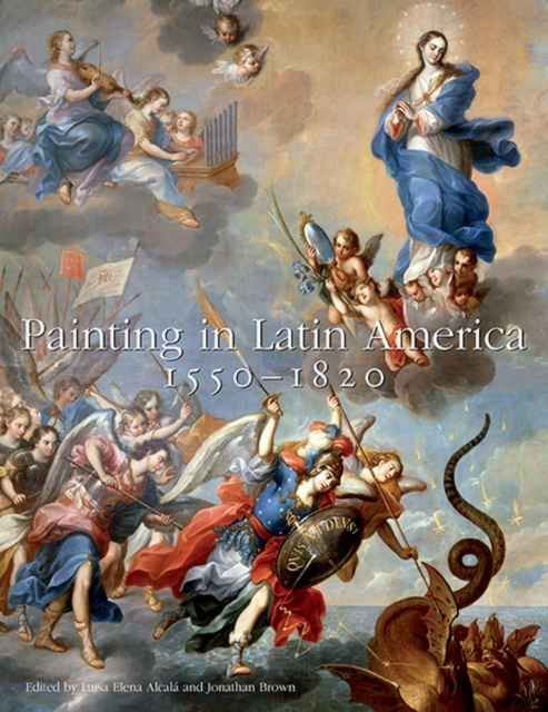 Painting in Latin America, 1550-1820 : From Conquest to Independence, Hardback Book