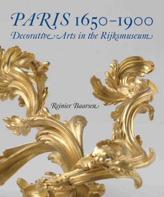 Paris 1650-1900 : Decorative Arts in the Rijksmuseum, Hardback Book