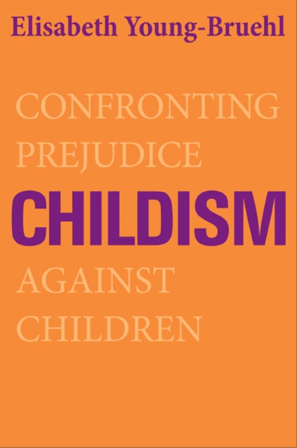 Childism : Confronting Prejudice Against Children, Paperback / softback Book