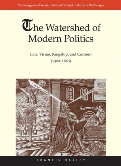 The Watershed of Modern Politics : Law, Virtue, Kingship, and Consent (1300–1650), Hardback Book