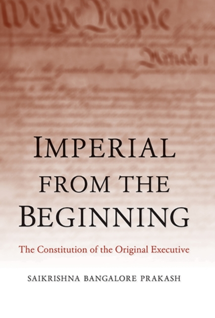 Imperial from the Beginning : The Constitution of the Original Executive, Hardback Book