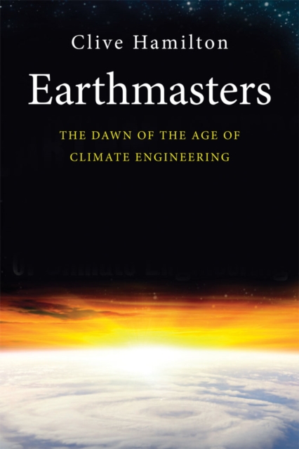 Earthmasters : The Dawn of the Age of Climate Engineering, EPUB eBook