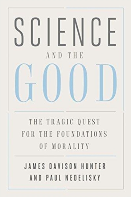 Science and the Good : The Tragic Quest for the Foundations of Morality, Hardback Book