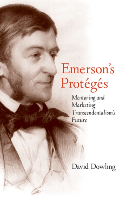 Emerson's Proteges : Mentoring and Marketing Transcendentalism's Future, Hardback Book