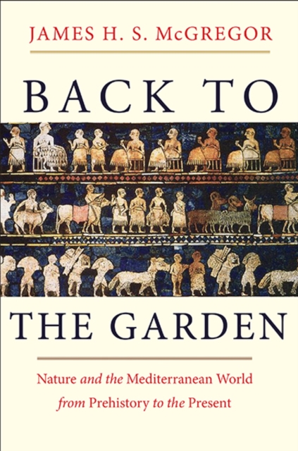 Back to the Garden : Nature and the Mediterranean World from Prehistory to the Present, Hardback Book