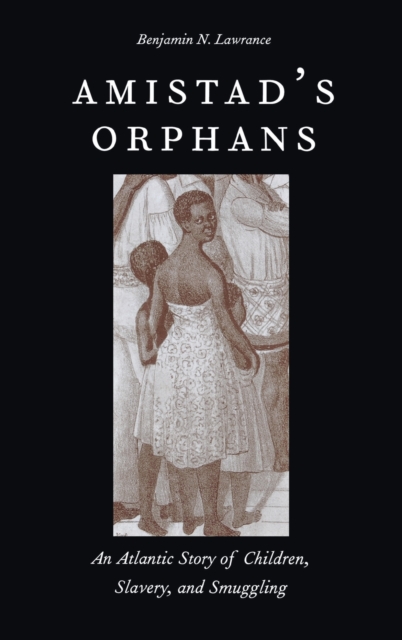 Amistad's Orphans : An Atlantic Story of Children, Slavery, and Smuggling, Hardback Book