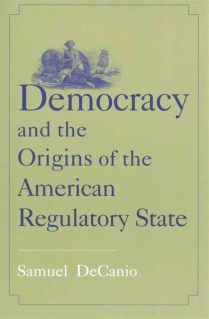 Democracy and the Origins of the American Regulatory State, Paperback / softback Book