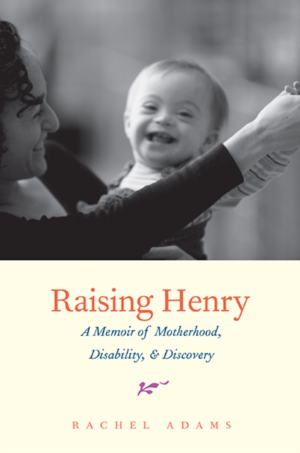 Raising Henry : A Memoir of Motherhood, Disability, and Discovery, Paperback / softback Book