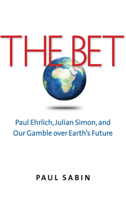 The Bet : Paul Ehrlich, Julian Simon, and Our Gamble over Earth's Future, Paperback / softback Book