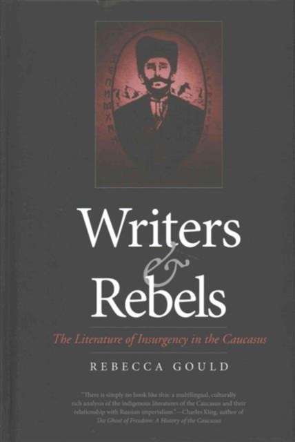 Writers and Rebels : The Literature of Insurgency in the Caucasus, Hardback Book