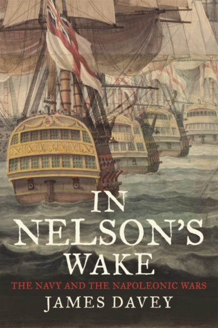 In Nelson's Wake : The Navy and the Napoleonic Wars, Hardback Book