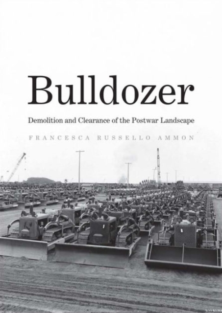 Bulldozer : Demolition and Clearance of the Postwar Landscape, Hardback Book
