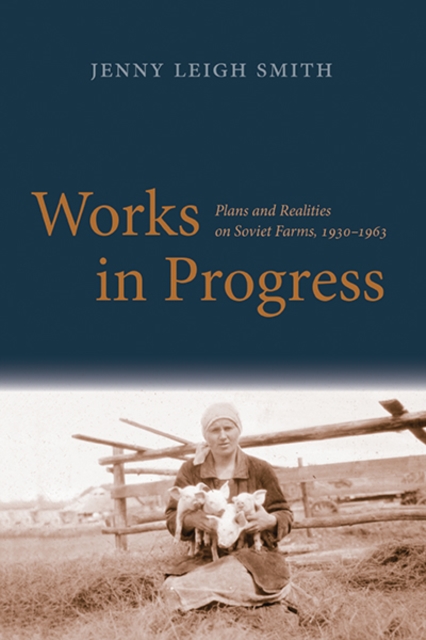 Works in Progress : Plans and Realities on Soviet Farms, 1930-1963, Hardback Book
