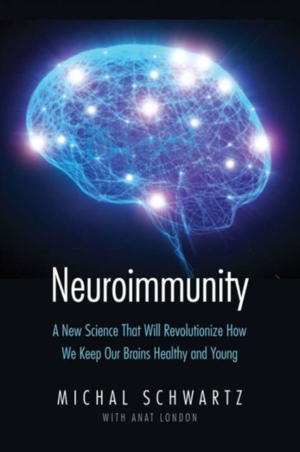 Neuroimmunity : A New Science That Will Revolutionize How We Keep Our Brains Healthy and Young, Hardback Book