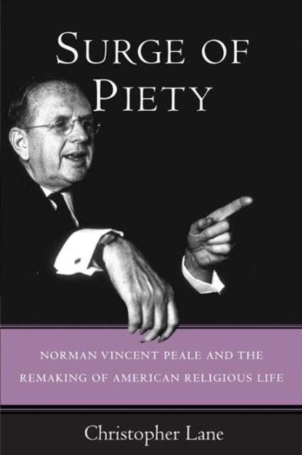 Surge of Piety : Norman Vincent Peale and the Remaking of American Religious Life, Hardback Book