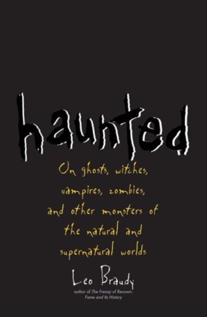 Haunted : On Ghosts, Witches, Vampires, Zombies, and Other Monsters of the Natural and Supernatural Worlds, Hardback Book