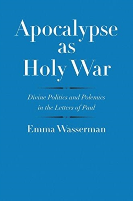Apocalypse as Holy War : Divine Politics and Polemics in the Letters of Paul, Hardback Book